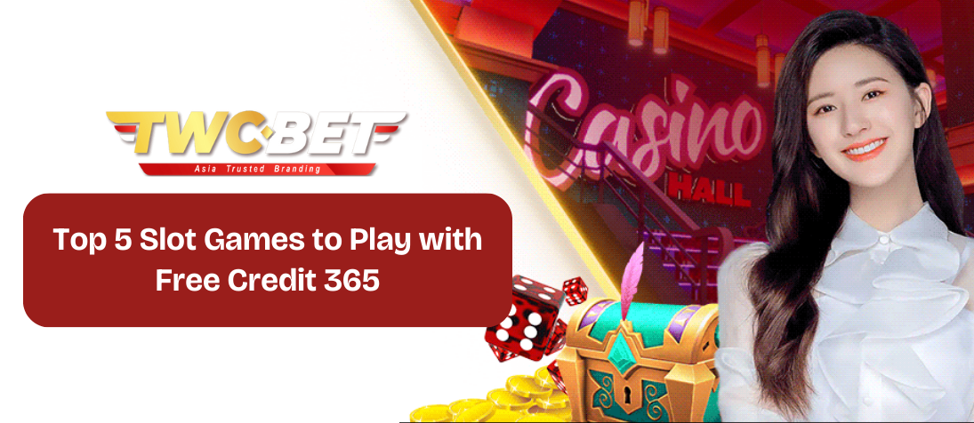 top-5-free-credit-365-slot-games-twcbet